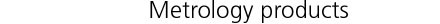 Metrology products